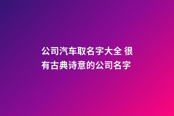 公司汽车取名字大全 很有古典诗意的公司名字-第1张-公司起名-玄机派